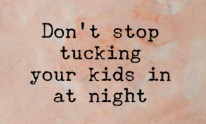 Read more about the article Don’t stop tucking your kids in at night.