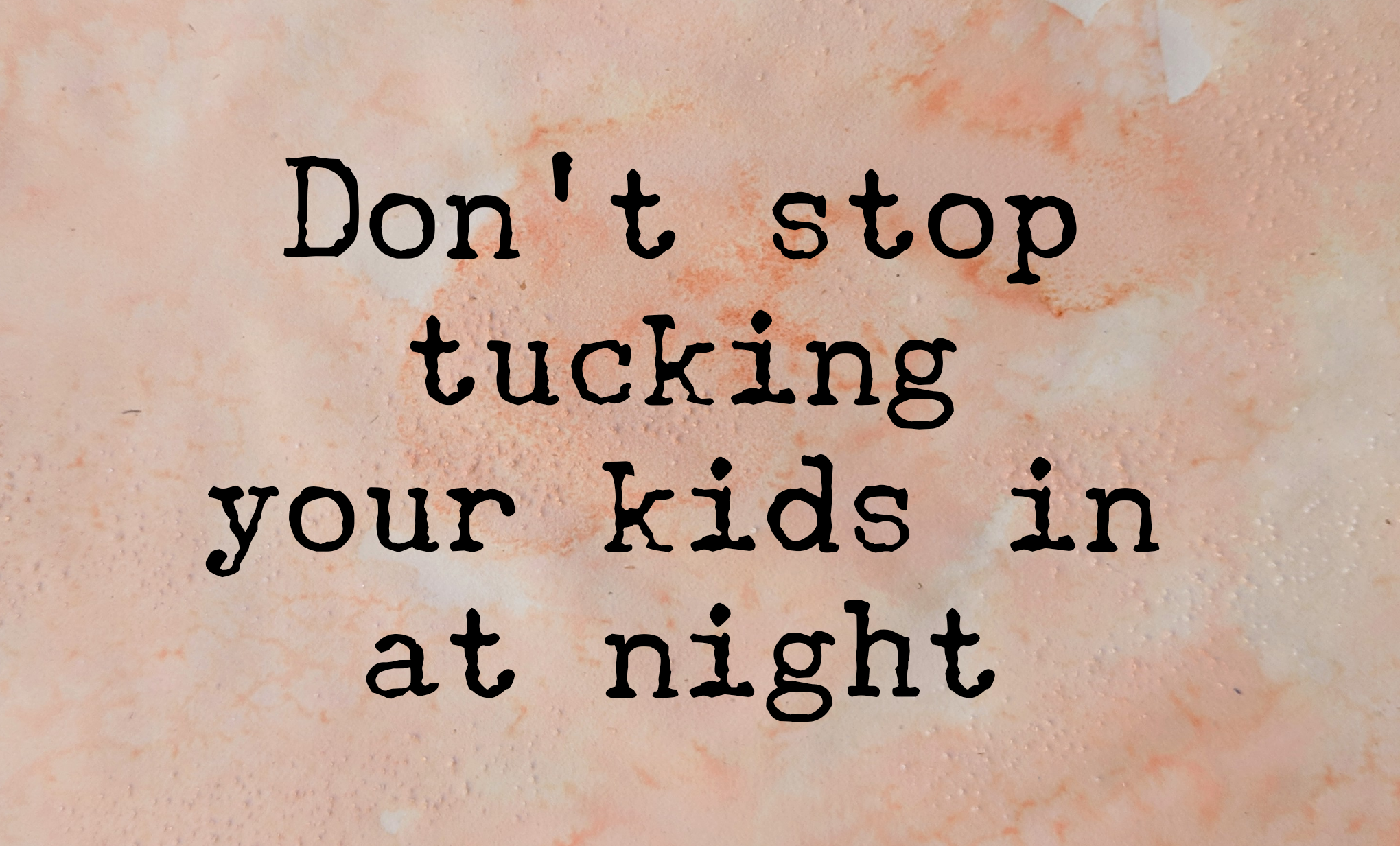 You are currently viewing Don’t stop tucking your kids in at night.