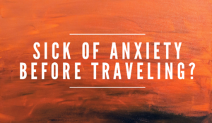 Read more about the article Sick of the stress and anxiety before traveling?